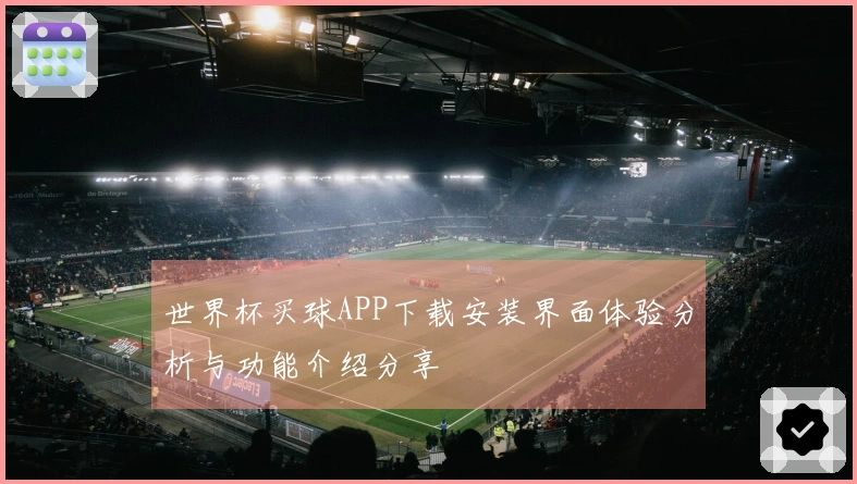 世界杯买球APP下载安装界面体验分析与功能介绍分享