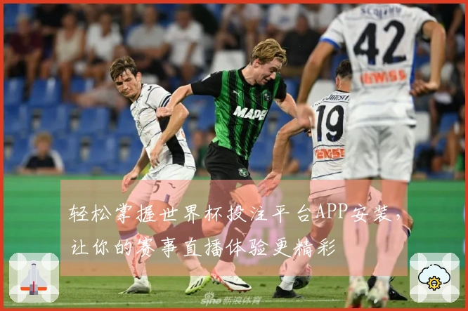 轻松掌握世界杯投注平台APP安装，让你的赛事直播体验更精彩
